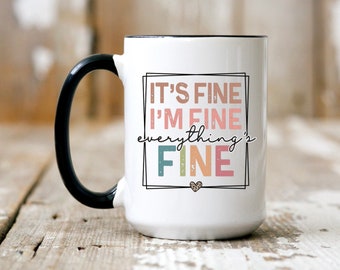 It's Fine I'm Fine Everything is Fine Mug - 15 oz Coffee Mug - Mugs with Sayings - Funny Sayings