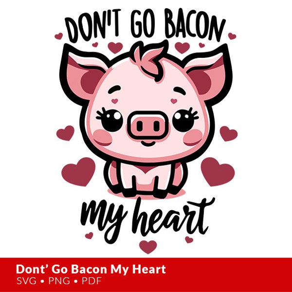 Don't Go Bacon My Heart PNG, svg, pdf, Valentines png,  Valentines svg, Funny Valentines svg, Valentine's Day Sublimation Png, Original svg