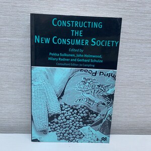 May include: A book titled "Constructing the New Consumer Society" with a blue and white image of corn and peas on the cover. The book is edited by Pekka Sulkunen, John Holmwood, Hilary Radner and Gerhard Schulze. Jo Campling is the consultant editor.