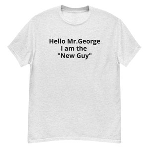 Hello Mr.George I am the New Guy T Shirt image 2