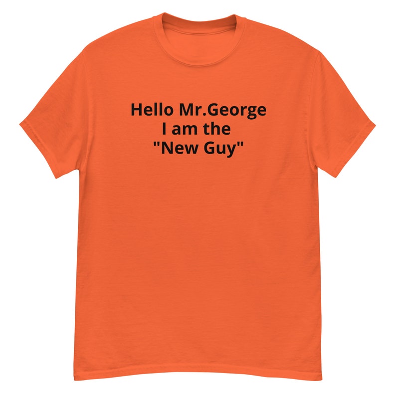 Hello Mr.George I am the New Guy T Shirt image 3