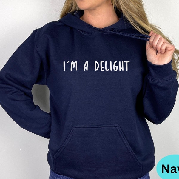 I'm A Delight Sweatshirt, Funny Sarcastic Hoodie ,Dry Humor Shirt, Attitude Shirt, Motivational Gifts, Funny Delight Shirt, Sarcastic Shirt