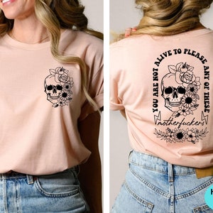 Floral Skull Shirt, You Are Not Alive To Please Any Of These Shirts, Motivational Back and Front Shirt, Positive Tee, Motivational Gift Tee image 1