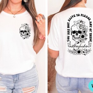 Floral Skull Shirt, You Are Not Alive To Please Any Of These Shirts, Motivational Back and Front Shirt, Positive Tee, Motivational Gift Tee image 2