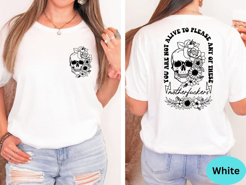 Floral Skull Shirt, You Are Not Alive To Please Any Of These Shirts, Motivational Back and Front Shirt, Positive Tee, Motivational Gift Tee image 2