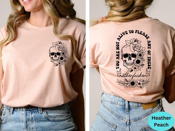 Floral Skull Shirt, You Are Not Alive To Please Any Of These Shirts, Motivational Back and Front Shirt, Positive Tee, Motivational Gift Tee