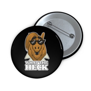 What the Heck - Alf - TV Shows - Cartoon - Retro - Comedy - Scifi - Custom Pin Buttons