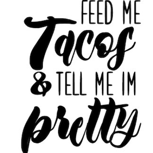 Dai da mangiare a me Tacos e dimmi che sono Pretty SVG