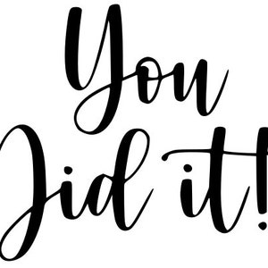 May include: Black and white calligraphy text that reads "You Did It!"