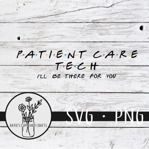 May include: Black and white digital design featuring the text "PATIENT CARE TECH" in a "Friends" style font with the phrase "I'll be there for you" below. A black and white illustration of a mason jar with flowers is in the lower left corner. The text "SVG - PNG" is in the lower right corner.