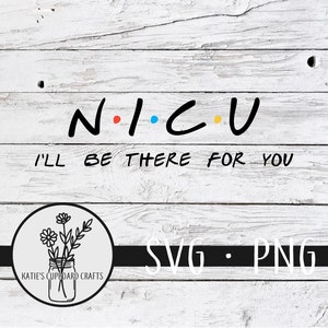 NICU; I&#39;ll Be There For You, Inspired by Friends - SVG Cut File