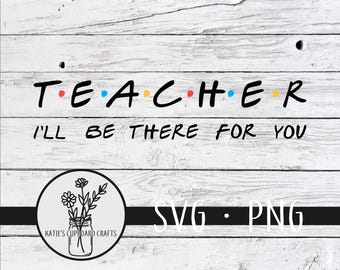 Teacher; I'll Be There For You, Inspired by Friends - SVG Cut File