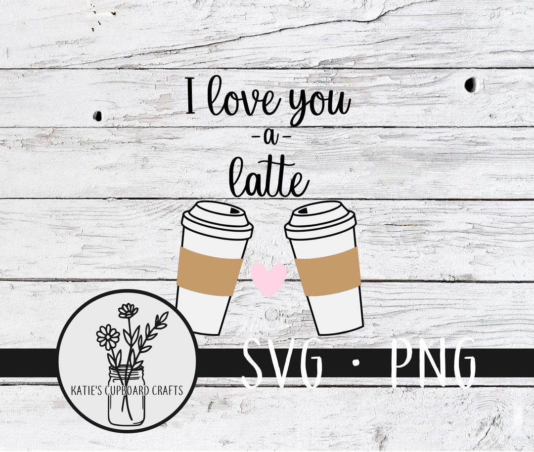 I Love You a Latte - SVG Cut File - Etsy