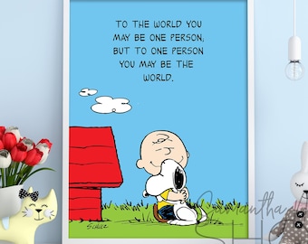 To the world you may be one person; but to one person you may be the  world. Snoopy and Charlie brown. Inspirational Quote. Printable poster