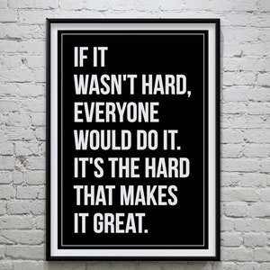 If it  wasn't hard, everyone would do it. It's the hard that makes  it great. Printable Wall Art, Motivational Quotes, Black Background.