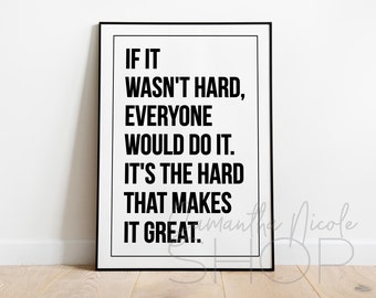 Könnte beinhalten: Schwarz-weißes Motivationszitat-Poster mit dem Text "IF IT WASN'T HARD, EVERYONE WOULD DO IT. IT'S THE HARD THAT MAKES IT GREAT."