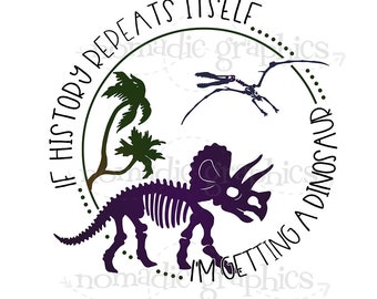 Si la historia se repite, estoy consiguiendo un dinosaur PNG Sublimation Design Digital Download