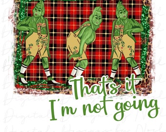 pix Thats It Im Not Going Grinch Svg grinch sublimation etsy