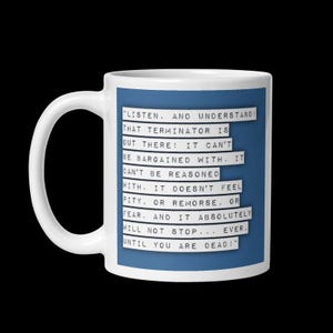 The Terminator 1984 movie quote Mug 11oz - 20oz &quot;It can&#39;t be bargained with, it can&#39;t be reasoned with&quot;