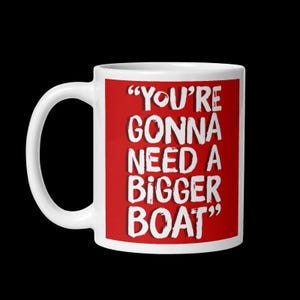 Jaws movie quote Mug 11oz - 20oz &quot;You&#39;re Gonna Need a Bigger Boat&quot;