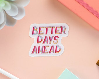 Better Days Ahead - Adesivi carini / Adesivi impermeabili - Adesivi per laptop - Adesivo per bottiglie d'acqua - Adesivo per la salute mentale - Adesivo preventivo