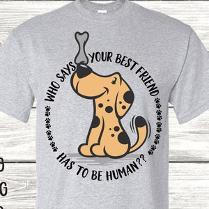 Who says your best friend has to be human? Love of Dogs, Dog svg, digital download