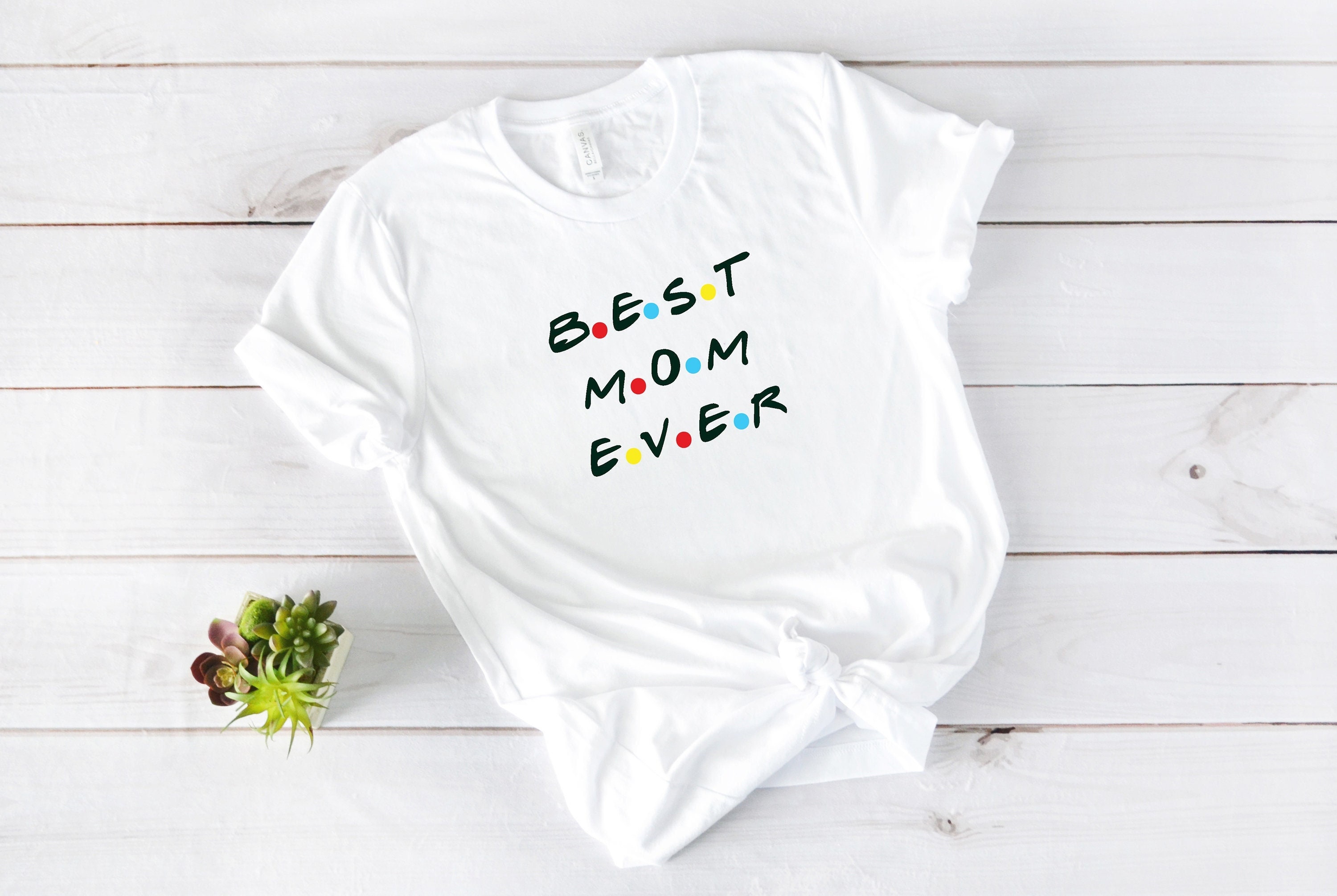 Best Mom Ever Shirt Friends Mom Shirt Gift For Mom Mommy T-shirt Mommy Tee Mothers Day Gift Friends Shirt Mama Gift Shirt Plus Size Up To 5xl