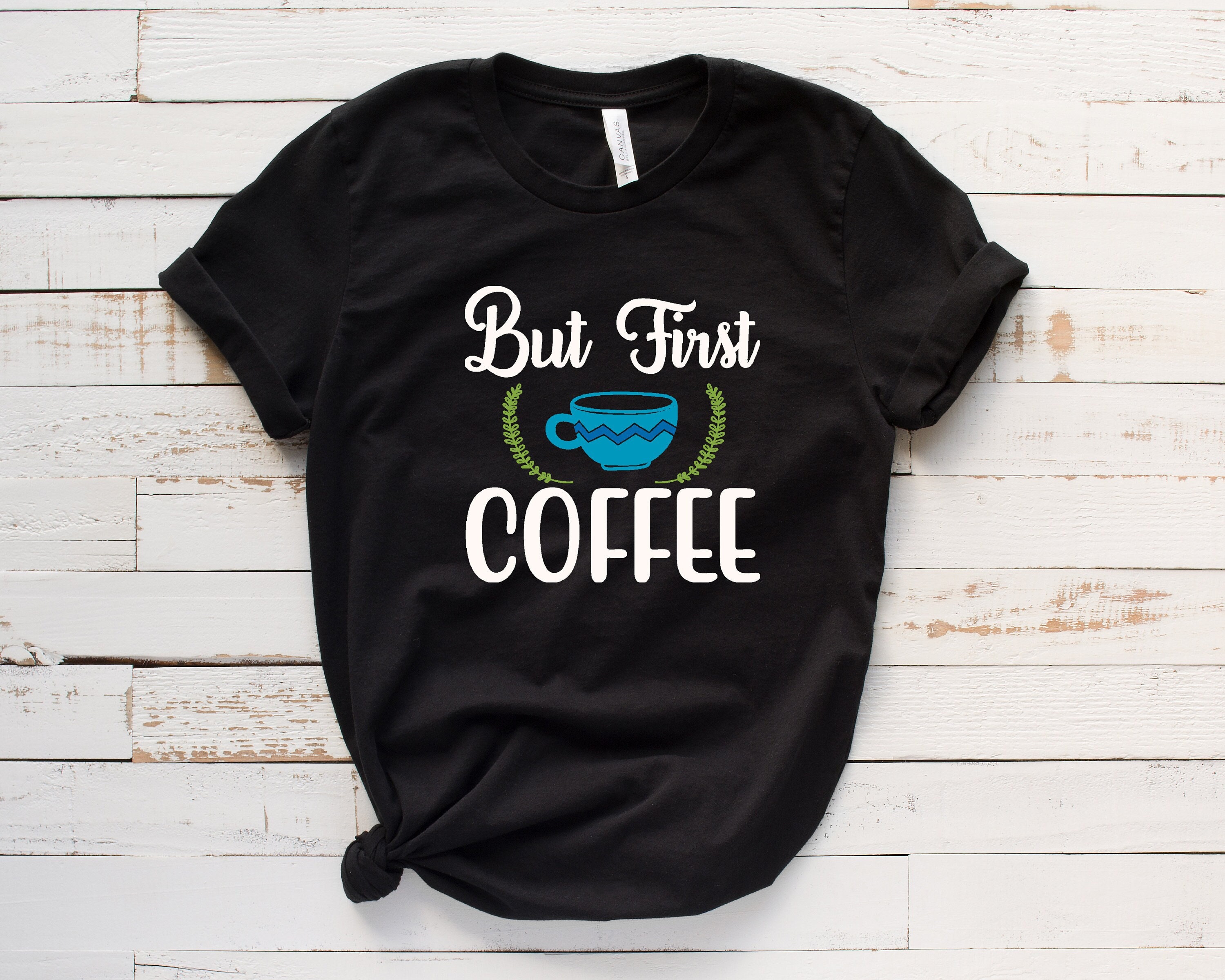 But First Coffee T-shirt Coffee Lover T-shirt Coffee Tee Funny Coffee Shirt Gift For Friend Plus Size Up To 5xl