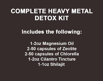 May include: A dark brown graphic with white text that reads "COMPLETE HEAVY METAL DETOX KIT." The text below lists the contents: Magnesium Oil, Zeolite capsules, Chlorella capsules, Cilantro Tincture, and Shilajit.