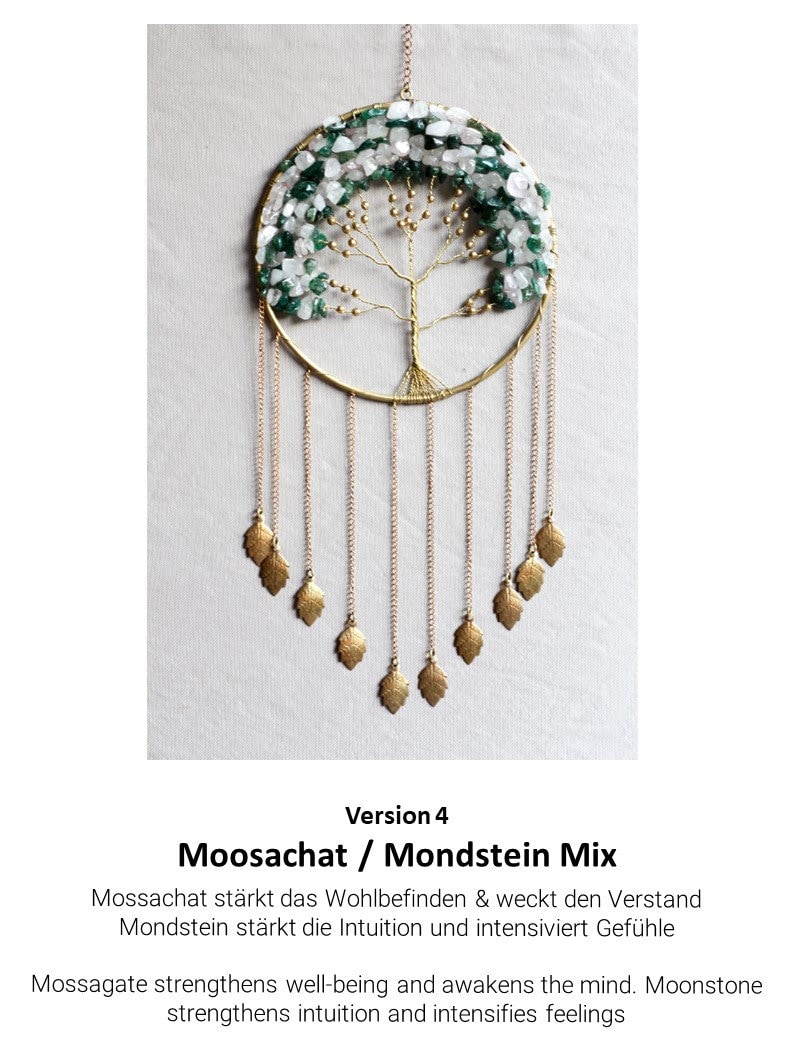 May include: A gold wire tree of life dreamcatcher with moss agate and moonstone crystals. The dreamcatcher has a circle frame with a beaded wire tree and hanging gold leaves. The text "Version 4 Moosachat / Mondstein Mix" is below the dreamcatcher. Mossachat strengthens well-being and awakens the mind. Moonstone strengthens intuition and intensifies feelings.