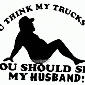 If You Think My Trucks Smokin, You Should See My Husband!!  Vinyl Decal For Your Home, Car, Window, Electronics, Etc..