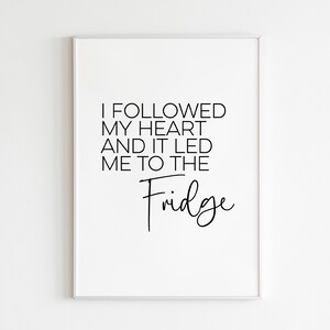 I Followed My Heart And It Led Me To The Fridge, kitchen and dining, wall art, birthday presents, kitchen prints, chef gift, funny gifts