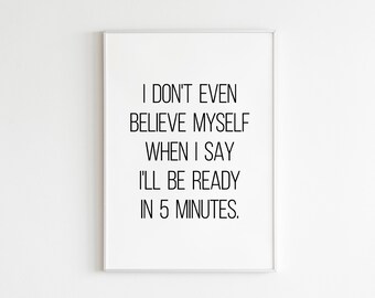 I Don't Even Believe Myself When I Say I'll Be Ready In 5 Minutes, inspirational quotes, gift for her, best friend gifts, dressing room sign