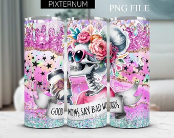 Good Moms Say Bad Words Funny Skeleton Tumbler Wrap, Mother's Day Sassy Digital Download, 20oz Trendy Skull Mama Tumbler Sublimation Design