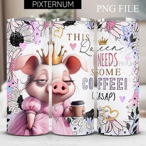 May include: A white tumbler with a pink pig wearing a crown and a pink dress. The tumbler has a floral design and the text "This Queen Needs Some Coffee! (ASAP)"
