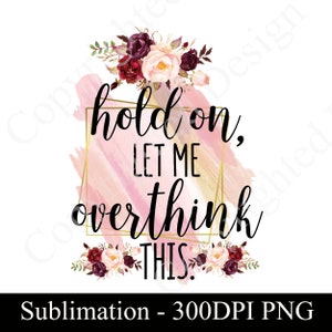 Let Me Overthink This Sublimation Design for T-shirts Mugs Cosmetic Bags Pillow Cases Ornaments, PNG DIGITAL DOWNLOAD Sublimation
