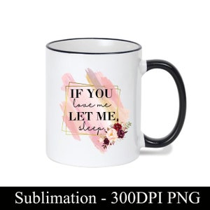 If You Love Me Let Me Sleep Sublimation Design for T-shirts, Mugs, Cosmetic Bags, Pillow Cases, Ornaments, PNG DIGITAL DOWNLOAD Sublimation image 4