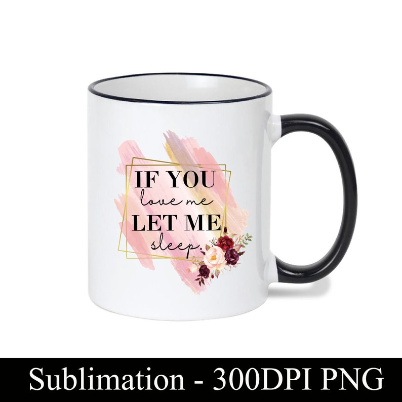 If You Love Me Let Me Sleep Sublimation Design for T-shirts, Mugs, Cosmetic Bags, Pillow Cases, Ornaments, PNG DIGITAL DOWNLOAD Sublimation image 4