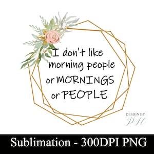 I Don&#39;t Like Morning People Sublimation Design für T-Shirts, Tassen, Kosmetiktaschen -PNG DIGITAL DOWNLOAD for Sublimation