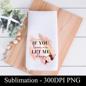 If You Love Me Let Me Sleep Sublimation Design for T-shirts, Mugs, Cosmetic Bags, Pillow Cases, Ornaments, PNG DIGITAL DOWNLOAD Sublimation image 2