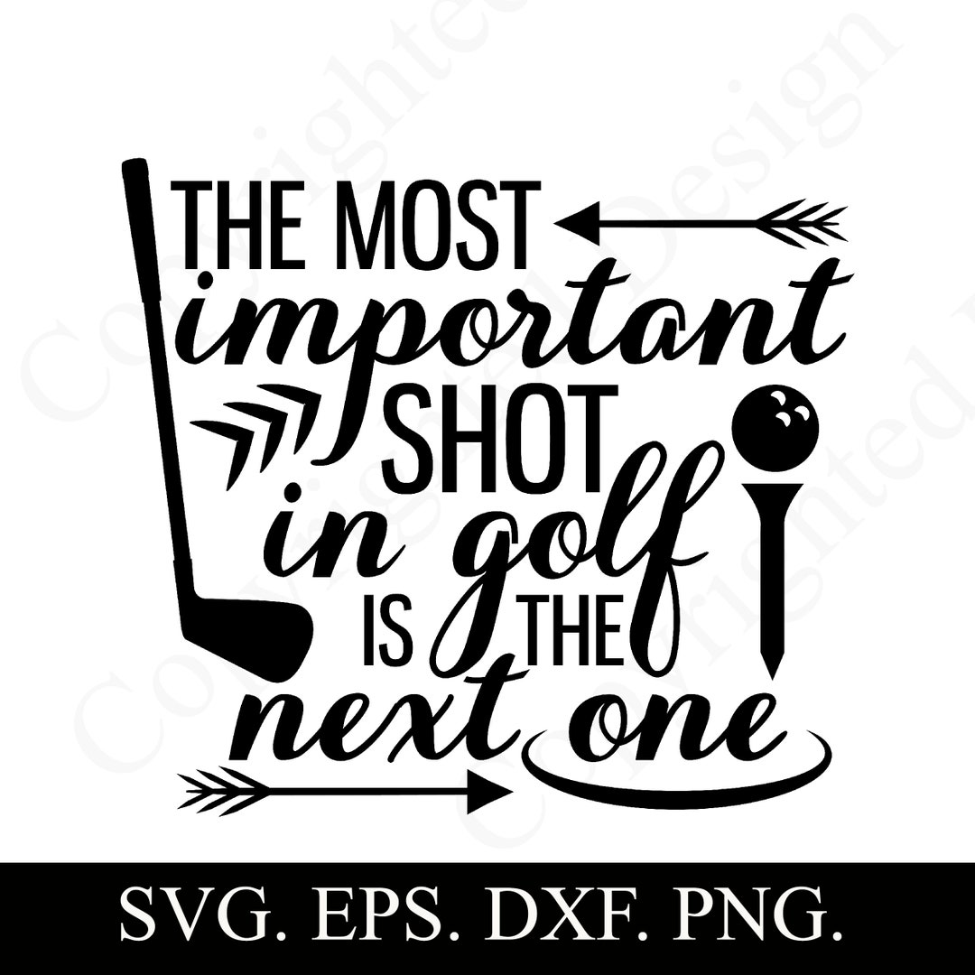 The Most Important Shot In Golf Is The Next One SVG Design Birthday