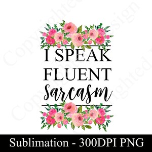 May include: A white background with pink floral borders and the text "I Speak Fluent Sarcasm".