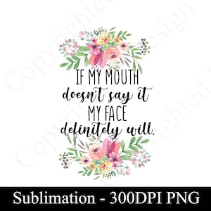 If My Mouth Doesn&#39;t Say It My Face Definitely Will Sublimation Design for T-shirts Mugs Cosmetic Bags, Pillow Cases, Ornaments, PNG DOWNLOAD