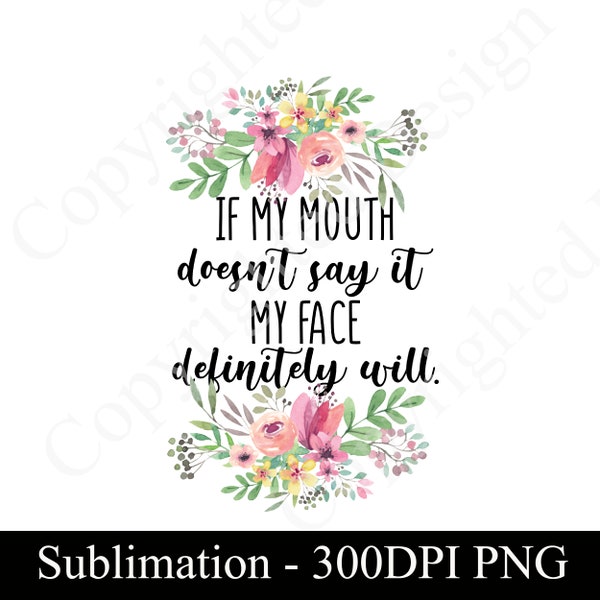 If My Mouth Doesn't Say It My Face Definitely Will Sublimation Design for T-shirts Mugs Cosmetic Bags, Pillow Cases, Ornaments, PNG DOWNLOAD