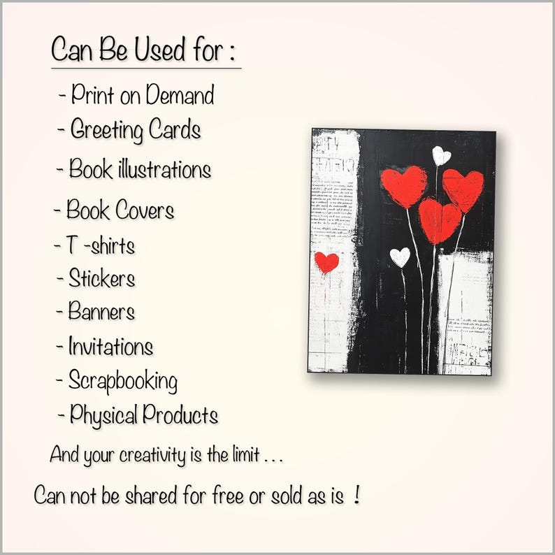 May include: A digital illustration of three red hearts with white outlines on black and white abstract background. The text "Can Be Used for:" is listed with a variety of uses for the image, including print on demand, greeting cards, book illustrations, book covers, t-shirts, stickers, banners, invitations, scrapbooking, and physical products. The text "And your creativity is the limit... Can not be shared for free or sold as is!" is also included.