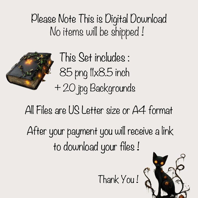 May include: Digital download of 85 PNG images and 20 JPG backgrounds. The images are of a closed book with glowing lights and vines, and a black cat with glowing eyes. The text in the image reads: "Please Note This is Digital Download No items will be shipped! This Set includes: 85 png 1lx8.5 inch + 20 jpg Backgrounds All Files are US Letter size or A4 format After your payment you will receive a link to download your files! Thank You!"