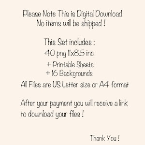 May include: Text on a white background that reads: "Please Note This is Digital Download No items will be shipped! This Set includes: 40 png 11x8.5 inc + Printable Sheets + 16 Backgrounds All Files are US Letter size or A4 format After your payment you will receive a link to download your files! Thank You!"