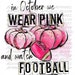 In October We Wear Pink and Watch Football DTF transfer, Ready to Press, Direct to Film Transfers, Full Color Heat Transferson