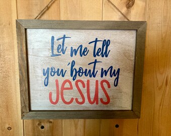 Let me tell you about my Jesus, Worship Songs, Hymns,  Wood Signs, Christian Signs, Wall Decor, Christian Wall Art