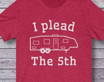 I Plead The 5th Wheel Camping Shirt, Funny RV Tee